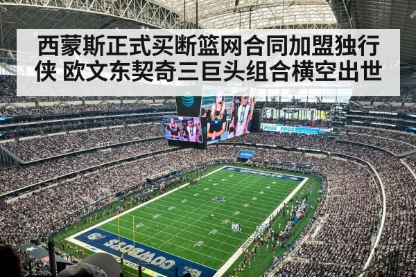 西蒙斯正式买断篮网合同加盟独行侠 欧文东契奇三巨头组合横空出世