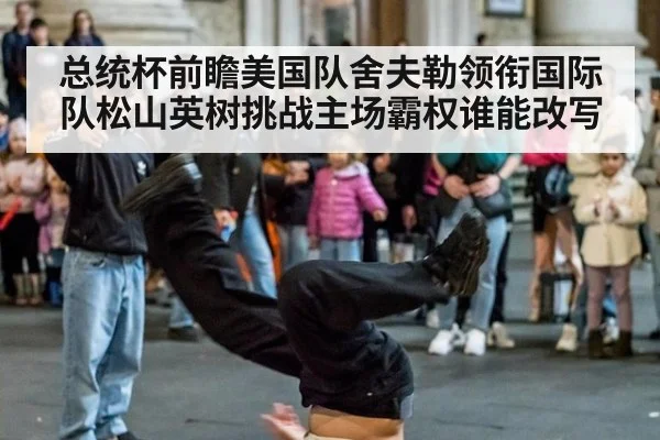总统杯前瞻美国队舍夫勒领衔国际队松山英树挑战主场霸权谁能改写